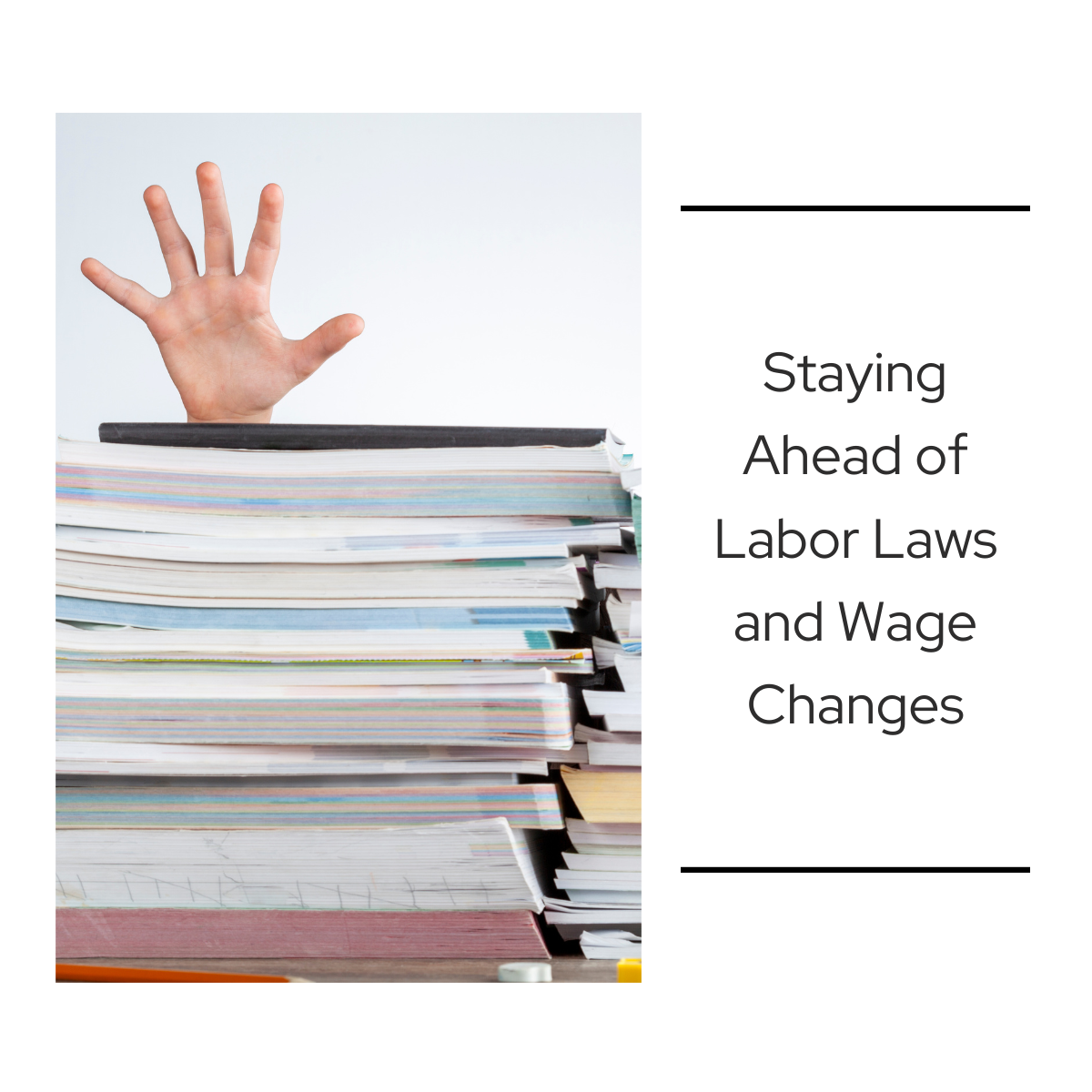 Hand reaching up from behind a tall stack of paperwork, symbolizing the challenge of keeping up with changing labor laws and wage regulations.