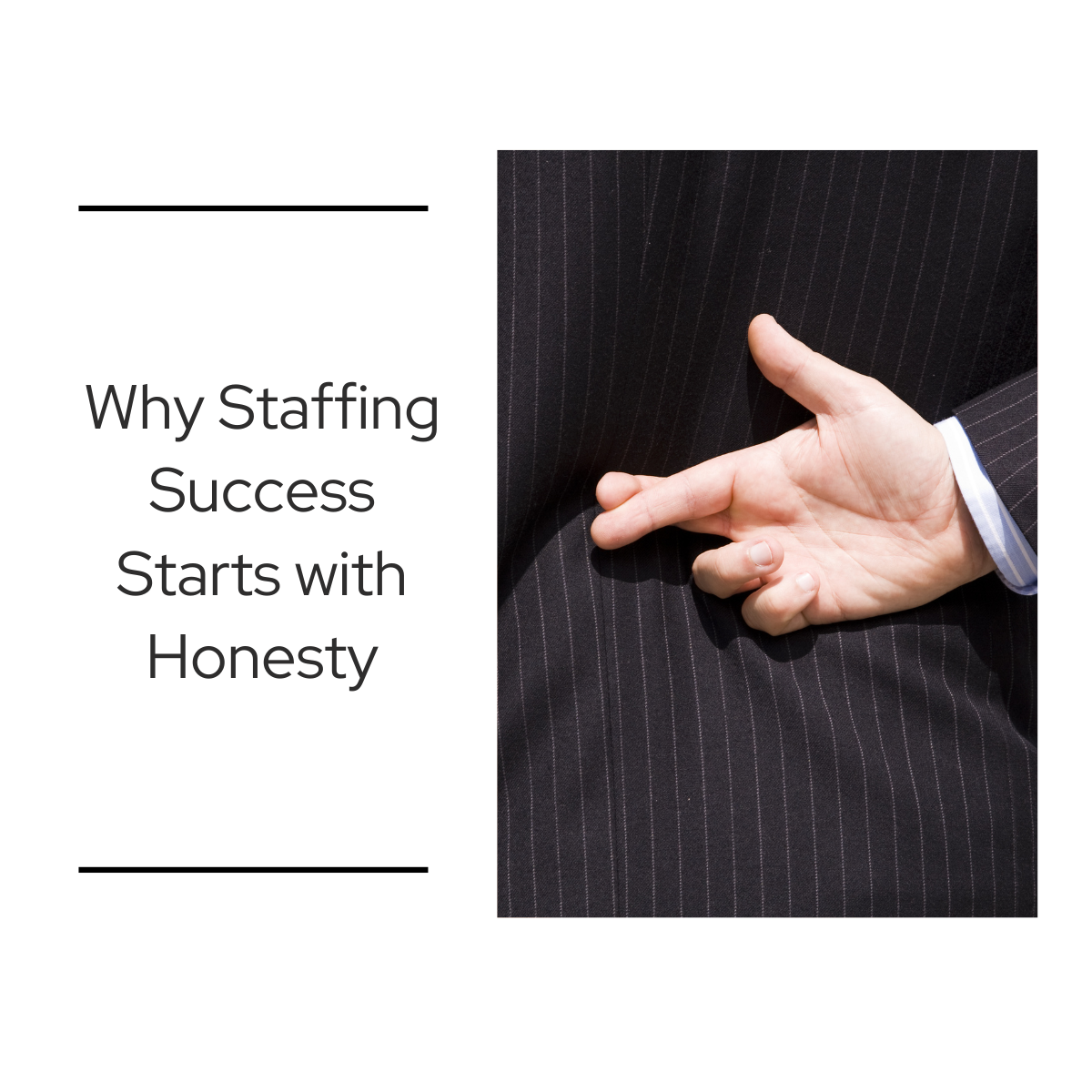 Person in a pinstripe suit with fingers crossed behind their back next to the phrase ‘Why Staffing Success Starts with Honesty.’