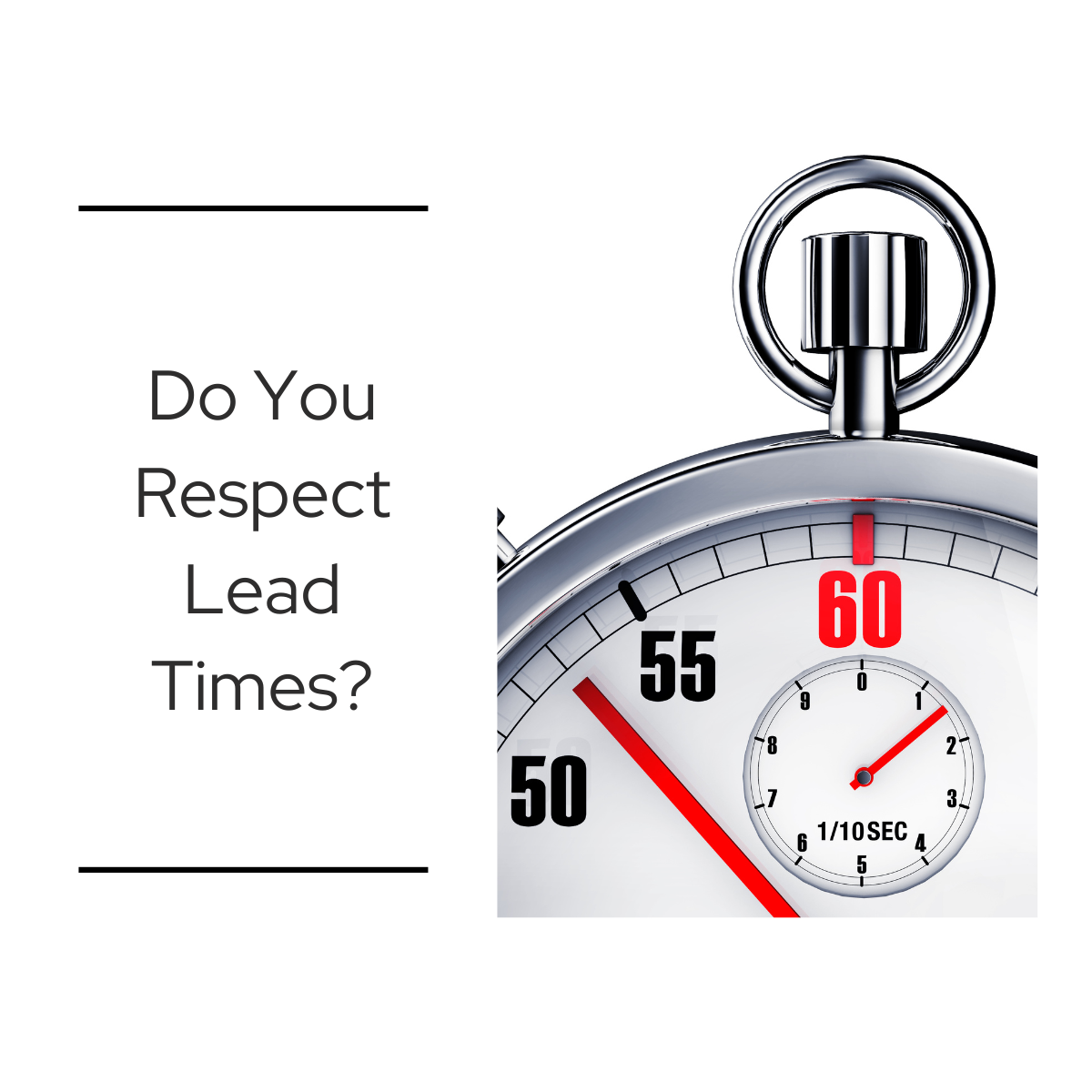Close-up of a silver stopwatch with red and black numbers showing the seconds hand near 60, symbolizing timing and urgency. Text on the left reads: “Do You Respect Lead Times?"