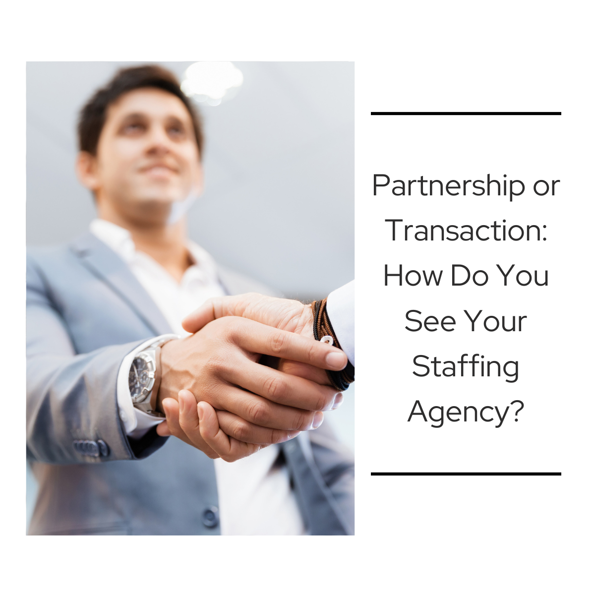 Two people shaking hands in a professional setting, symbolizing partnership and collaboration. Text on the right reads: “Partnership or Transaction: How Do You See Your Staffing Agency?”